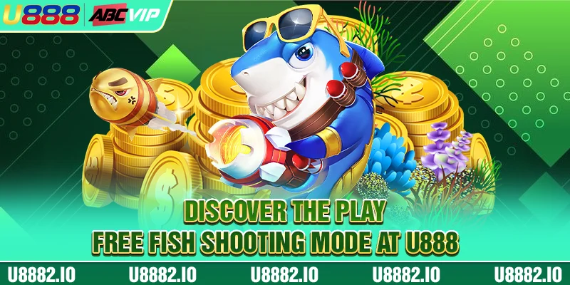 Discover the play free fish shooting mode at U888