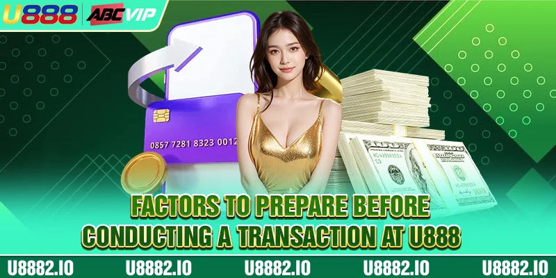 Factors to prepare before conducting a transaction at U888