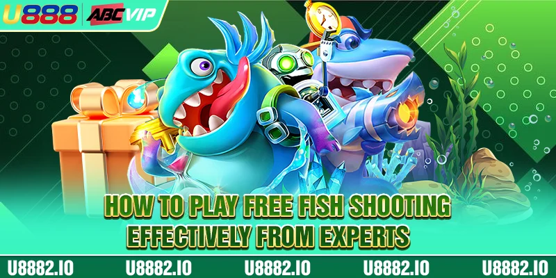 How to play free fish shooting effectively from experts